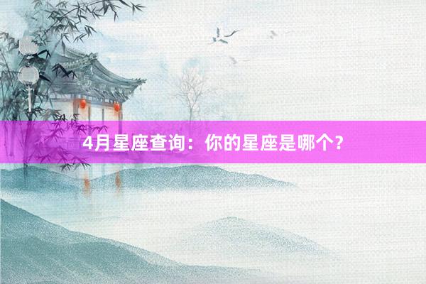 4月星座查询：你的星座是哪个？
