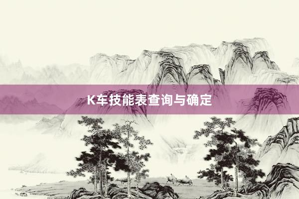 K车技能表查询与确定